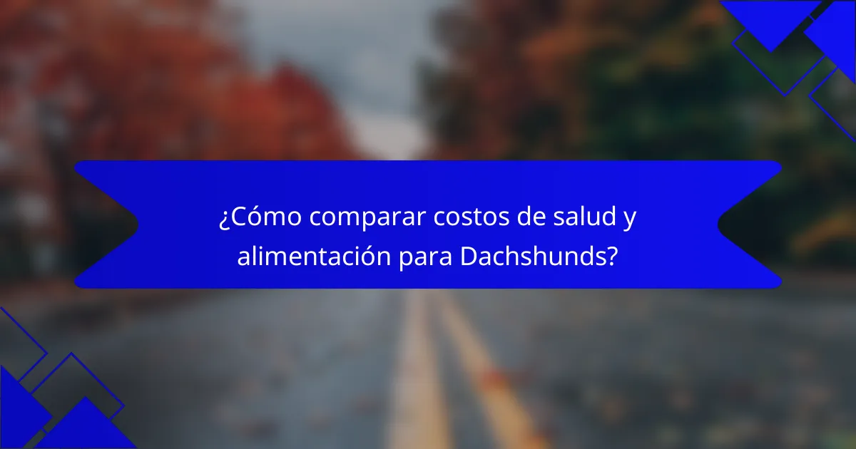 ¿Cómo comparar costos de salud y alimentación para Dachshunds?