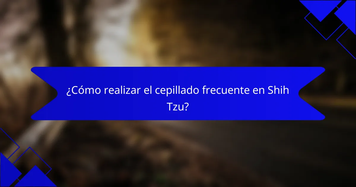 ¿Cómo realizar el cepillado frecuente en Shih Tzu?