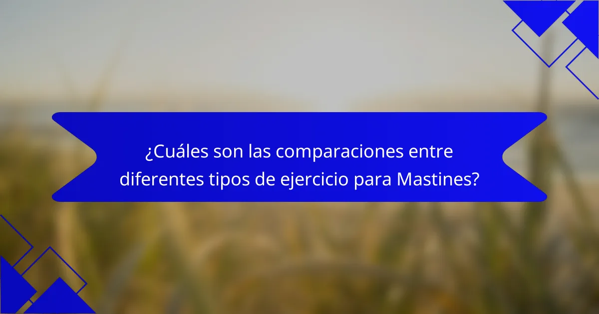 ¿Cuáles son las comparaciones entre diferentes tipos de ejercicio para Mastines?