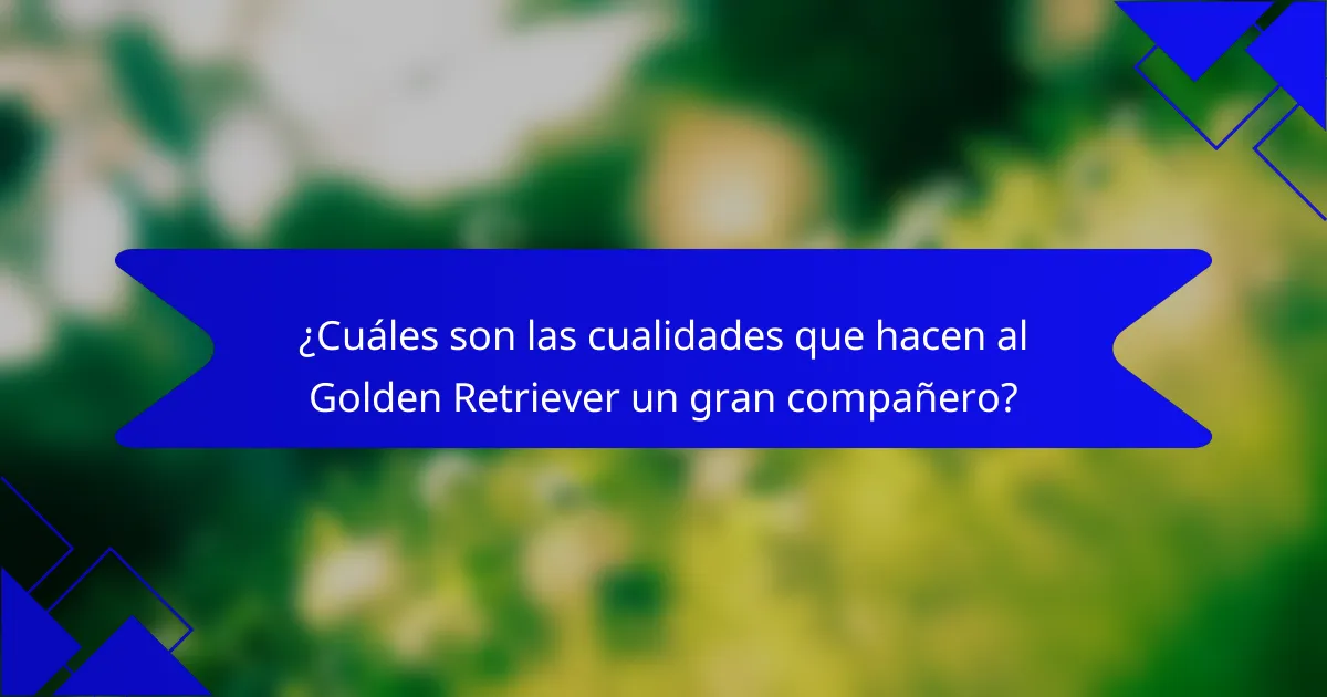 ¿Cuáles son las cualidades que hacen al Golden Retriever un gran compañero?