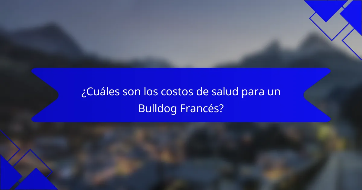 ¿Cuáles son los costos de salud para un Bulldog Francés?
