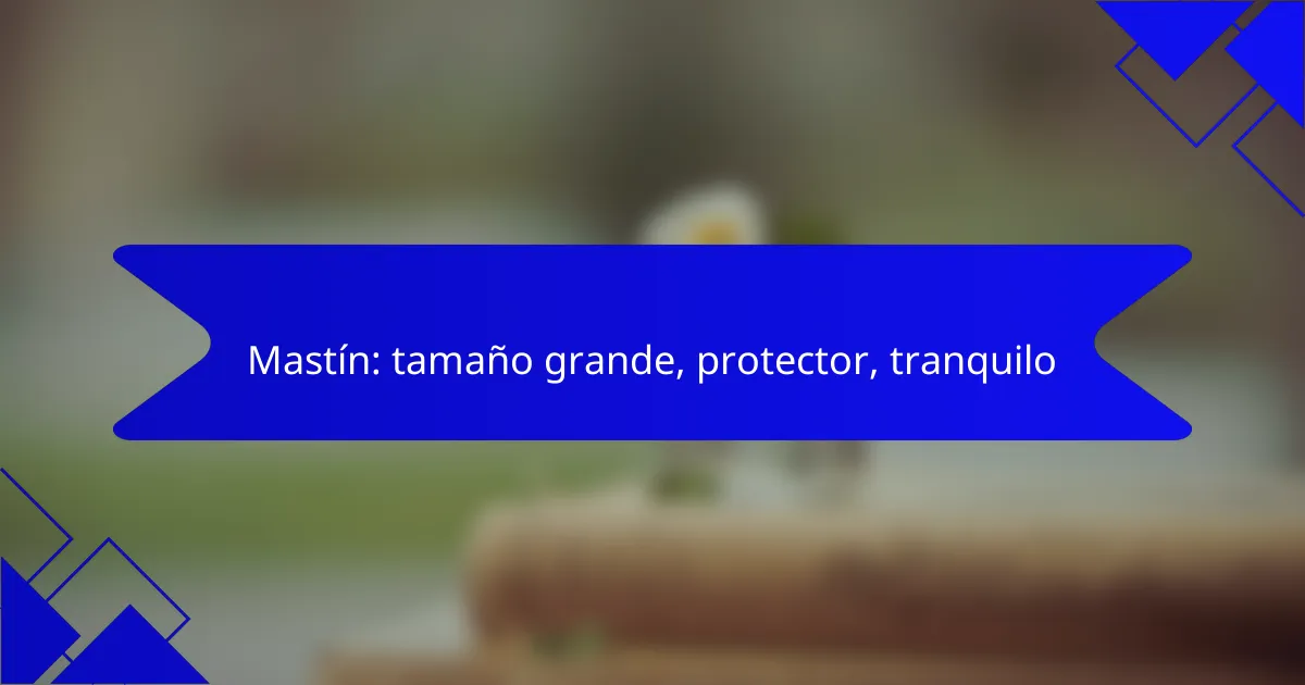 Mastín: tamaño grande, protector, tranquilo