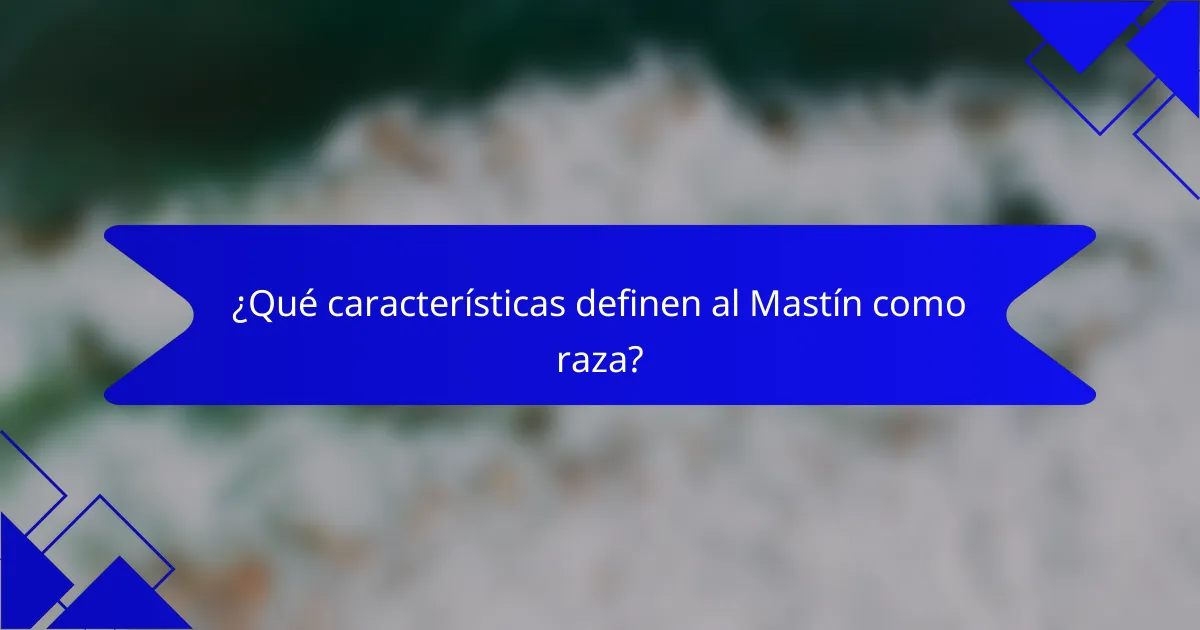 ¿Qué características definen al Mastín como raza?