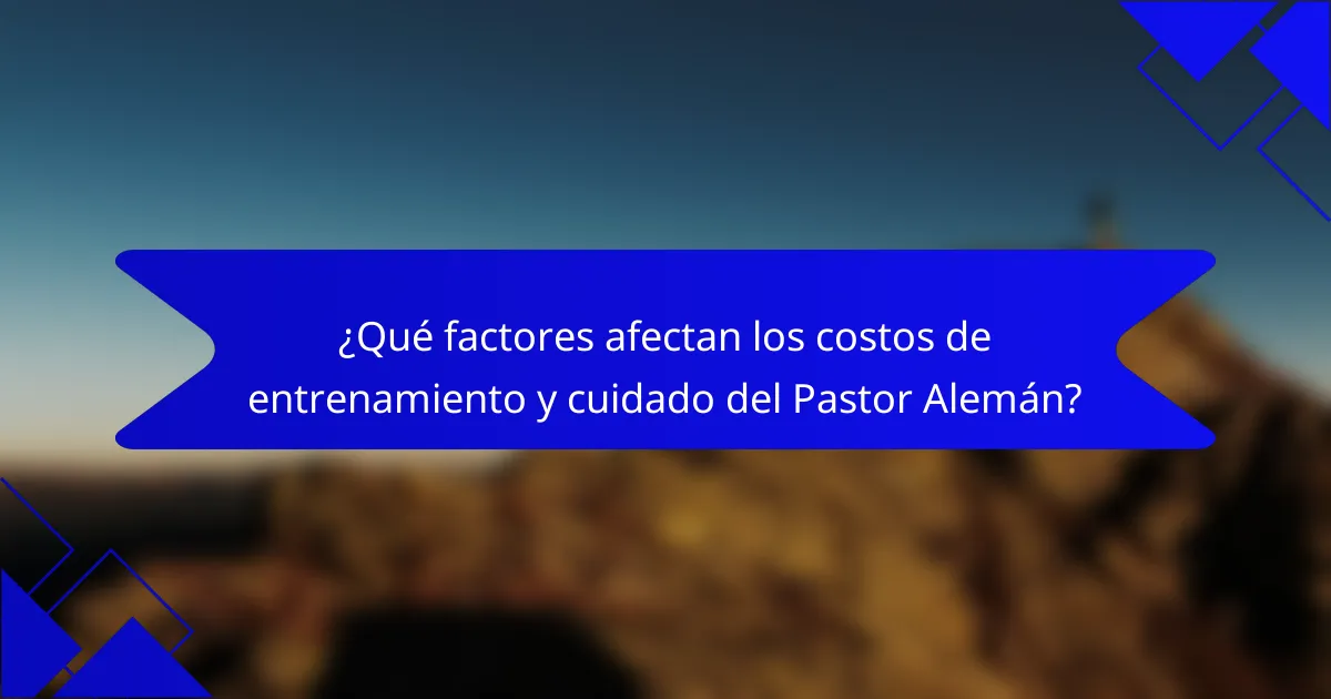 ¿Qué factores afectan los costos de entrenamiento y cuidado del Pastor Alemán?